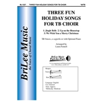 Three Fun Holiday Songs for TB Choir 1. Jingle Bells  2. Up on the Housetop  3. We Wish You a Merry Christmas